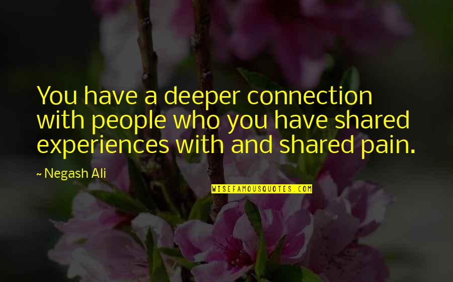 Jonnae Young Quotes By Negash Ali: You have a deeper connection with people who