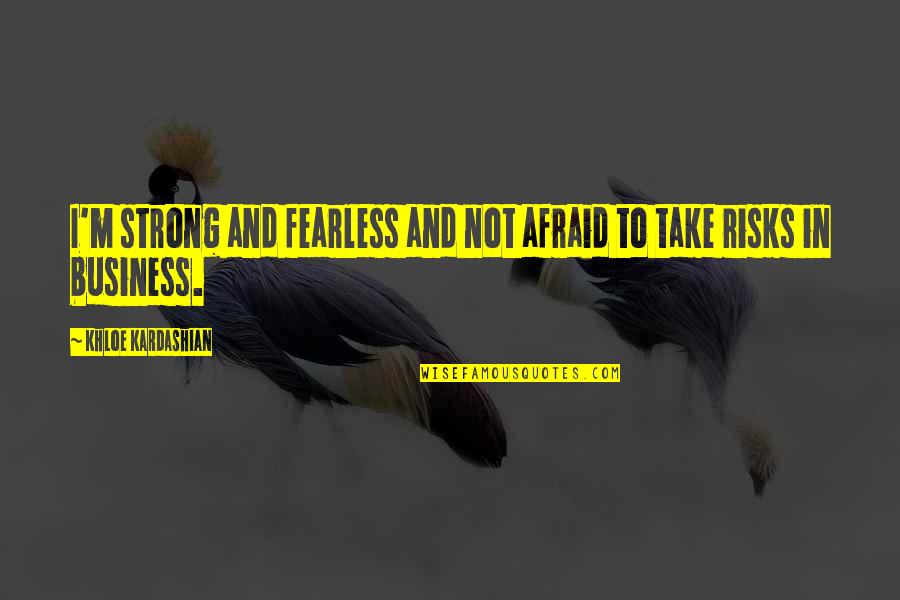 Jonnas Fine Quotes By Khloe Kardashian: I'm strong and fearless and not afraid to