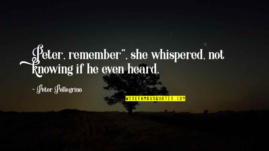 Jonnas Fine Quotes By Peter Pellegrino: Peter, remember", she whispered, not knowing if he