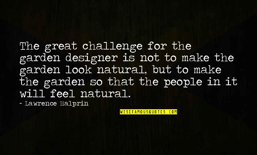 Jonnel Brooks Quotes By Lawrence Halprin: The great challenge for the garden designer is