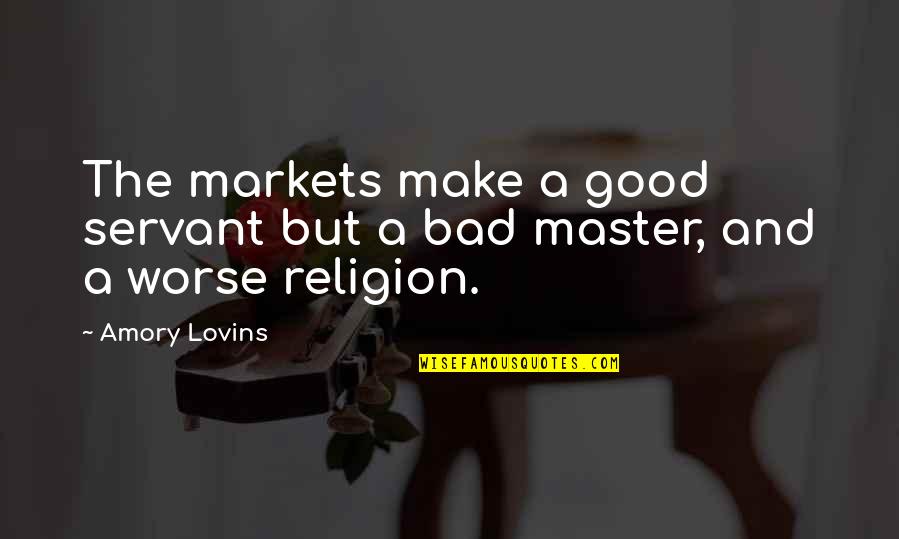 Jonnes Historian Quotes By Amory Lovins: The markets make a good servant but a