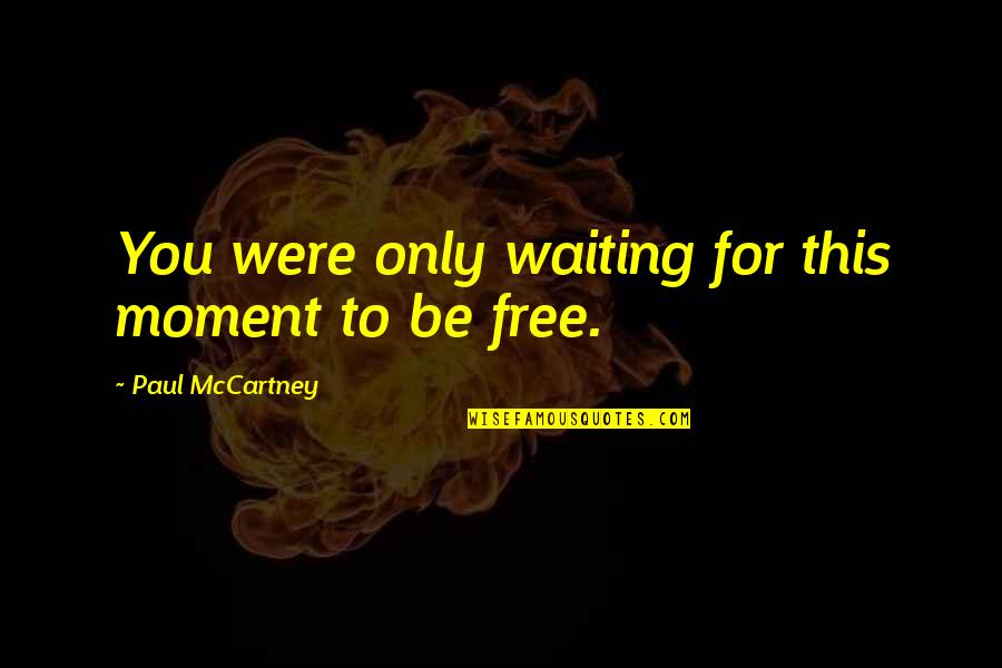 Jonnes Historian Quotes By Paul McCartney: You were only waiting for this moment to Jonnes Historian Quotes By Paul McCartney: You were only waiting for this moment to