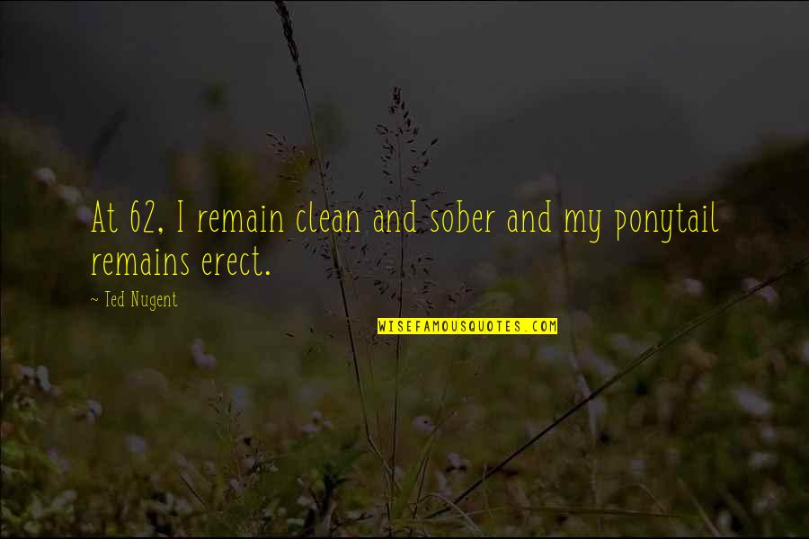 Jonnetta Drury Brooks Quotes By Ted Nugent: At 62, I remain clean and sober and