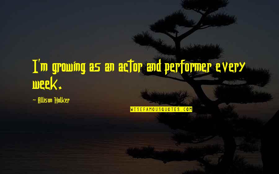 Jonnetta Gadson Quotes By Allison Holker: I'm growing as an actor and performer every Jonnetta Gadson Quotes By Allison Holker: I'm growing as an actor and performer every