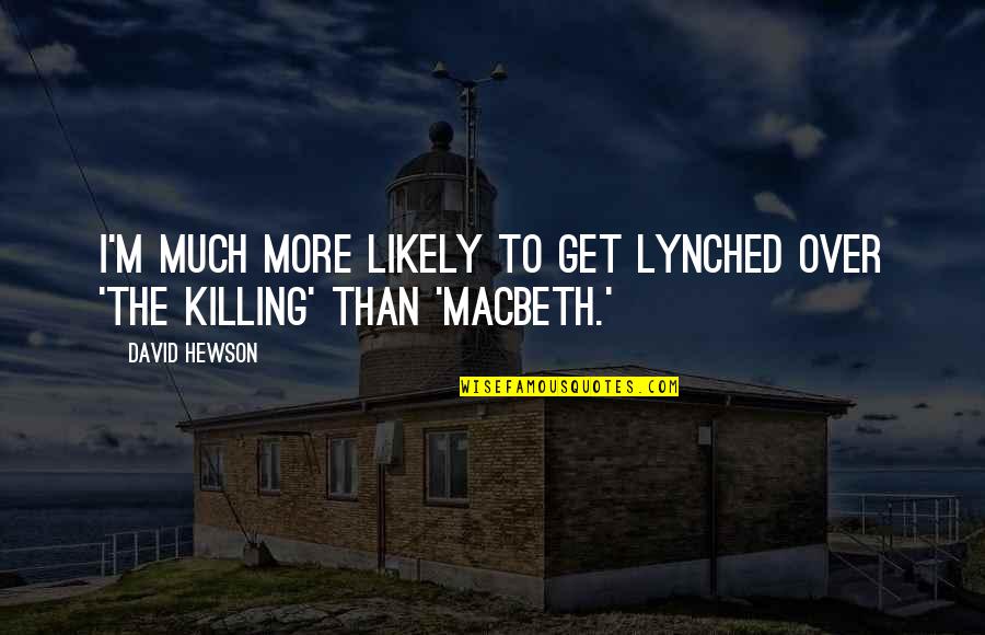Jonnetta Gadson Quotes By David Hewson: I'm much more likely to get lynched over