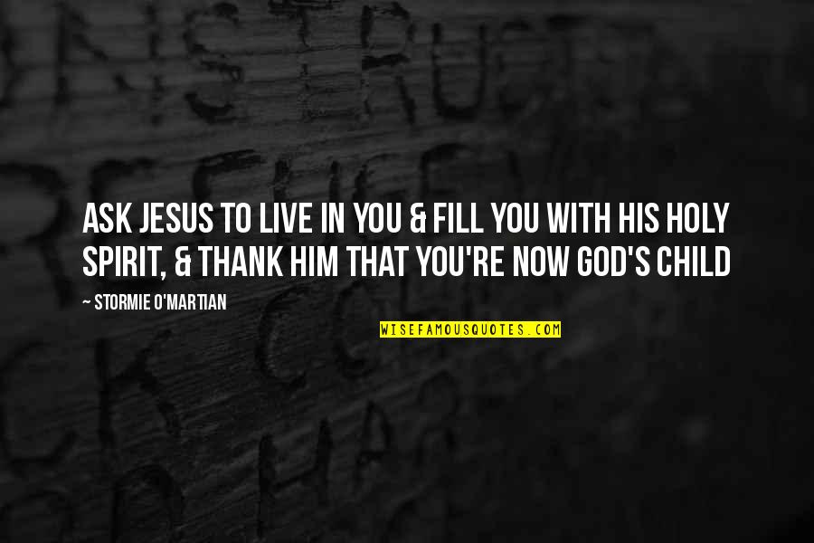 Jonnetta Gadson Quotes By Stormie O'martian: Ask Jesus to live in you & fill Jonnetta Gadson Quotes By Stormie O'martian: Ask Jesus to live in you & fill