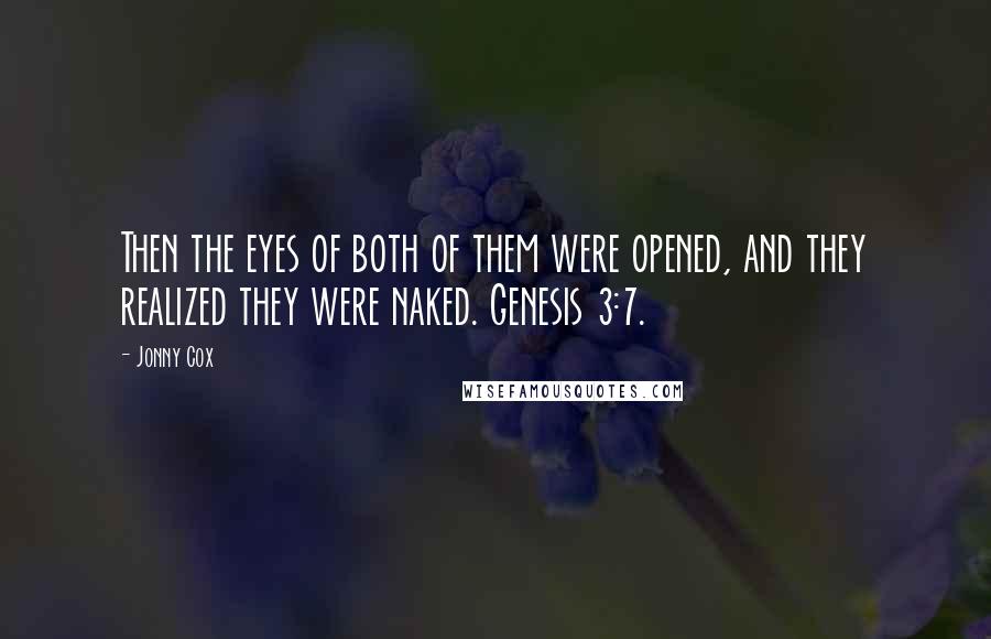 Jonny Cox quotes: Then the eyes of both of them were opened, and they realized they were naked. Genesis 3:7.