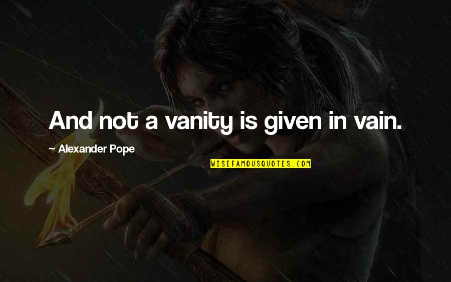 Jonny Fairplay Quotes By Alexander Pope: And not a vanity is given in vain.