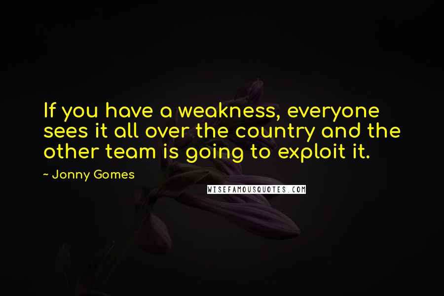 Jonny Gomes quotes: If you have a weakness, everyone sees it all over the country and the other team is going to exploit it.