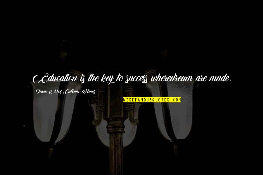 Jonny Kennedy Quotes By Irene McCullum-Hines: Education is the key to success wheredream are Jonny Kennedy Quotes By Irene McCullum-Hines: Education is the key to success wheredream are