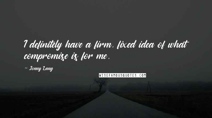 Jonny Lang quotes: I definitely have a firm, fixed idea of what compromise is for me.