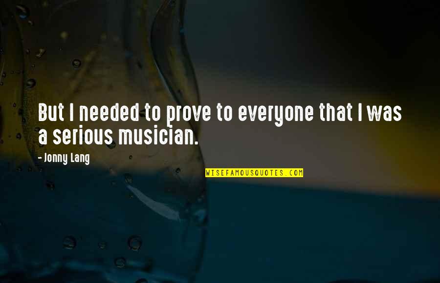 Jonny Lang Quotes By Jonny Lang: But I needed to prove to everyone that