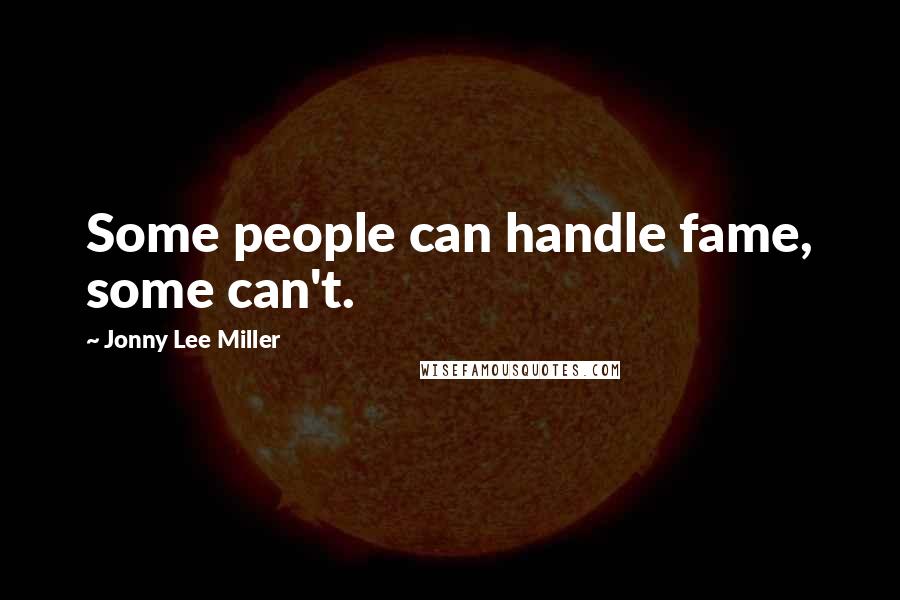 Jonny Lee Miller quotes: Some people can handle fame, some can't.