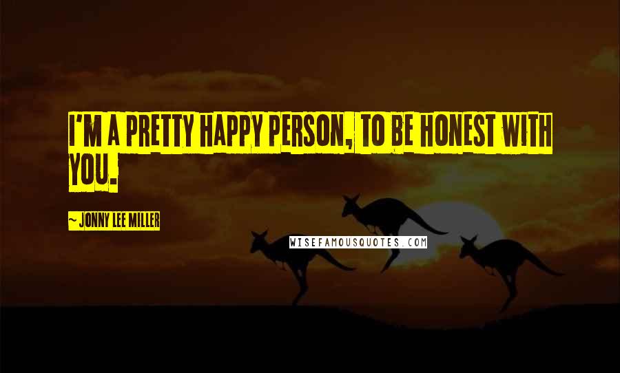 Jonny Lee Miller quotes: I'm a pretty happy person, to be honest with you.