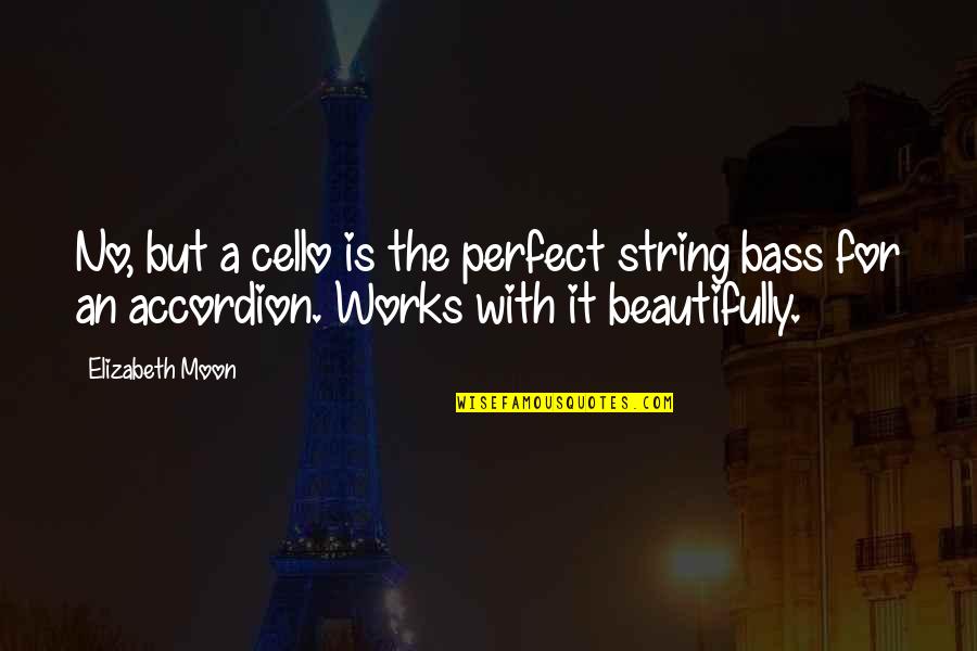 Jonny Ox Quotes By Elizabeth Moon: No, but a cello is the perfect string Jonny Ox Quotes By Elizabeth Moon: No, but a cello is the perfect string