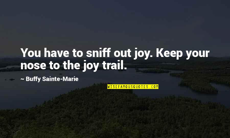 Jonny Quest Quotes By Buffy Sainte-Marie: You have to sniff out joy. Keep your