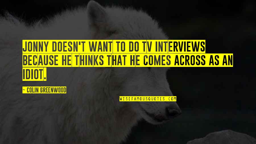 Jonny Quotes By Colin Greenwood: Jonny doesn't want to do TV interviews because Jonny Quotes By Colin Greenwood: Jonny doesn't want to do TV interviews because