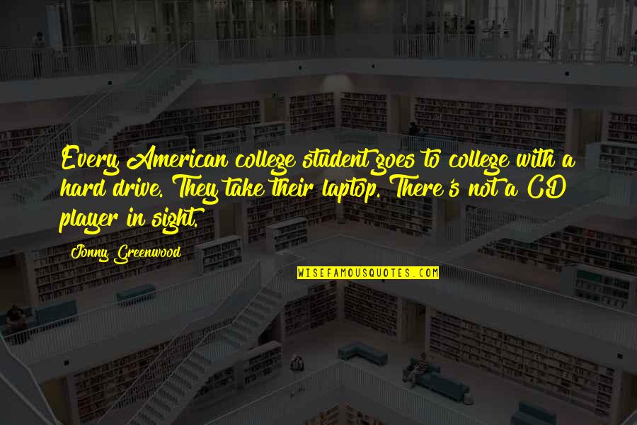 Jonny Quotes By Jonny Greenwood: Every American college student goes to college with Jonny Quotes By Jonny Greenwood: Every American college student goes to college with