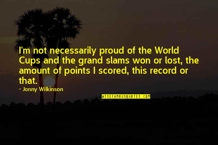 Jonny Quotes By Jonny Wilkinson: I'm not necessarily proud of the World Cups Jonny Quotes By Jonny Wilkinson: I'm not necessarily proud of the World Cups
