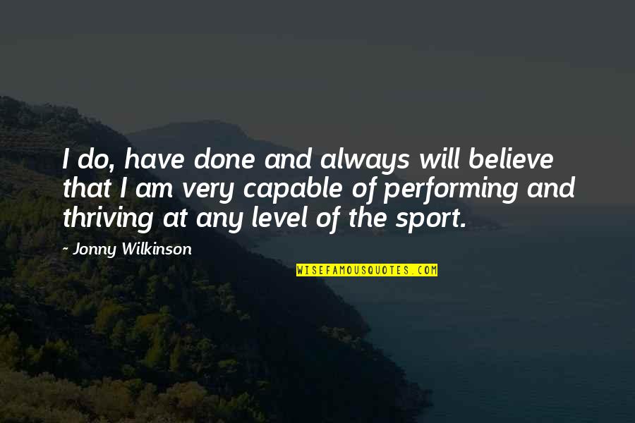 Jonny Wilkinson Quotes By Jonny Wilkinson: I do, have done and always will believe