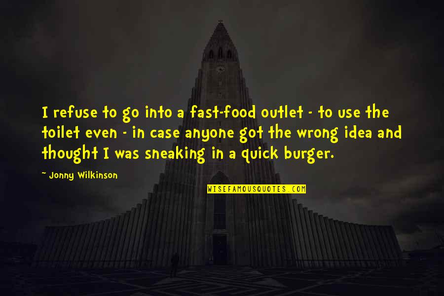 Jonny Wilkinson Quotes By Jonny Wilkinson: I refuse to go into a fast-food outlet