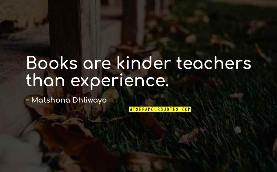 Jono Quotes By Matshona Dhliwayo: Books are kinder teachers than experience.
