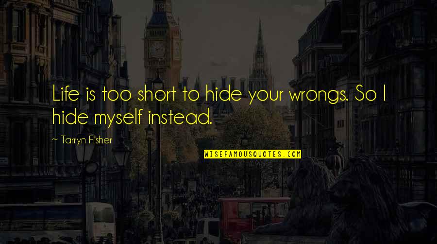 Jonquils Cafe Quotes By Tarryn Fisher: Life is too short to hide your wrongs. Jonquils Cafe Quotes By Tarryn Fisher: Life is too short to hide your wrongs.