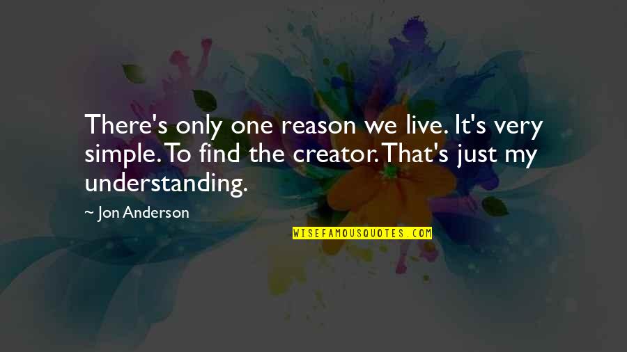 Jon's Quotes By Jon Anderson: There's only one reason we live. It's very Jon's Quotes By Jon Anderson: There's only one reason we live. It's very
