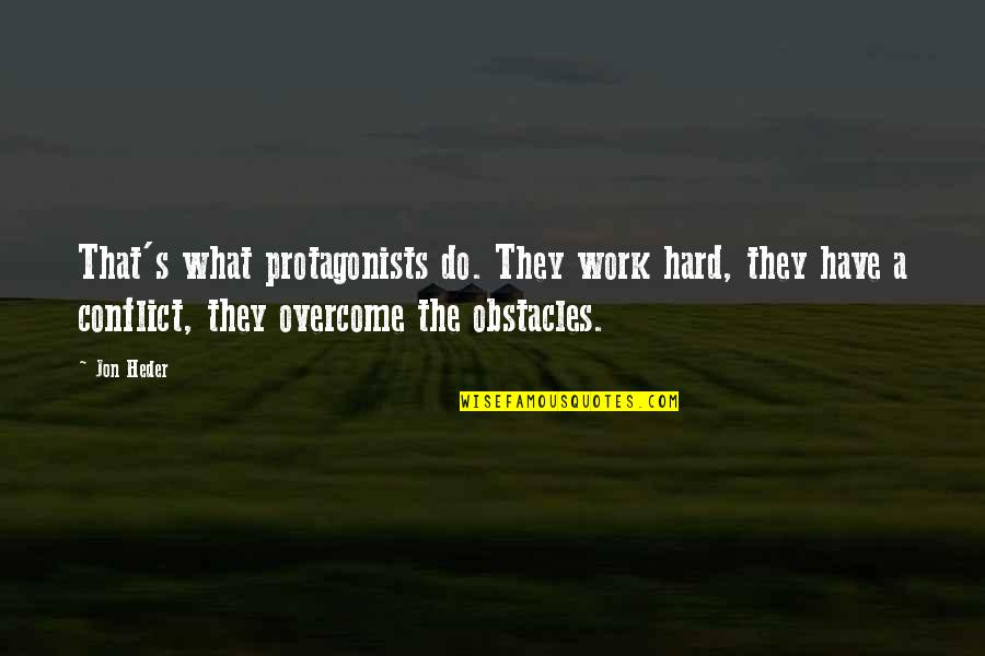 Jon's Quotes By Jon Heder: That's what protagonists do. They work hard, they Jon's Quotes By Jon Heder: That's what protagonists do. They work hard, they