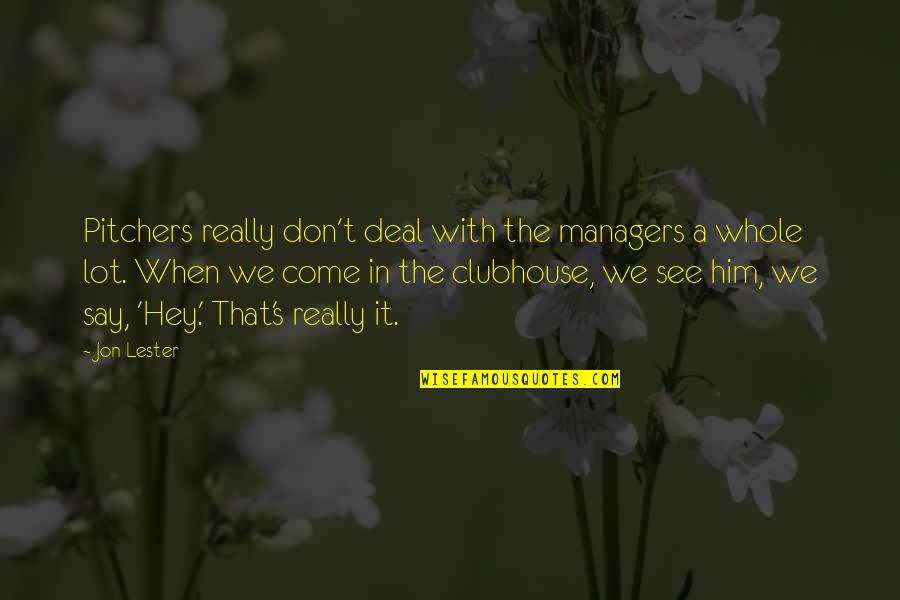 Jon's Quotes By Jon Lester: Pitchers really don't deal with the managers a Jon's Quotes By Jon Lester: Pitchers really don't deal with the managers a