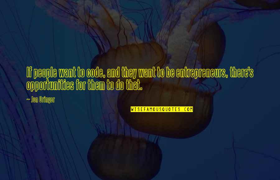 Jon's Quotes By Jon Oringer: If people want to code, and they want Jon's Quotes By Jon Oringer: If people want to code, and they want