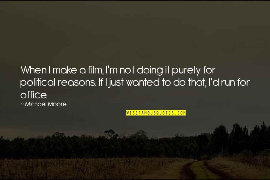 Jonsdottir Miss Quotes By Michael Moore: When I make a film, I'm not doing