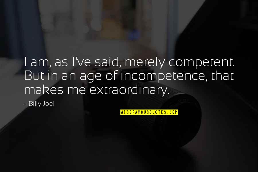 Jonsered Quotes By Billy Joel: I am, as I've said, merely competent. But