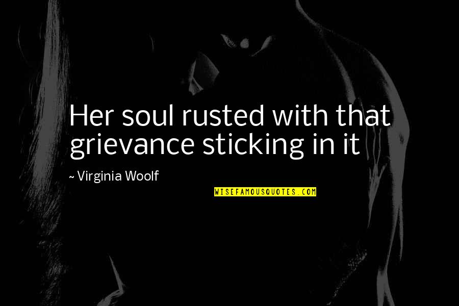 Jonsey 90210 Quotes By Virginia Woolf: Her soul rusted with that grievance sticking in Jonsey 90210 Quotes By Virginia Woolf: Her soul rusted with that grievance sticking in