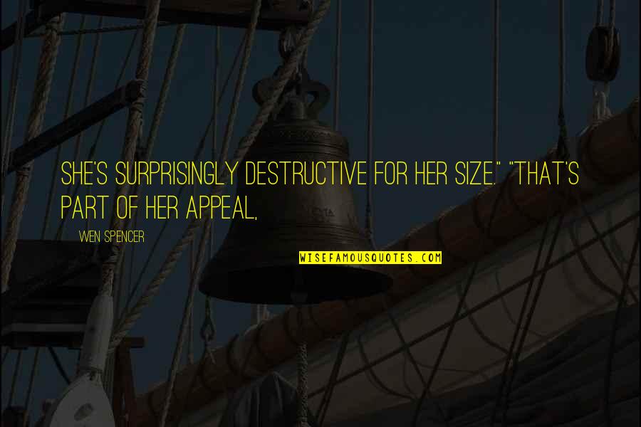 Jonsey 90210 Quotes By Wen Spencer: She's surprisingly destructive for her size." "That's part