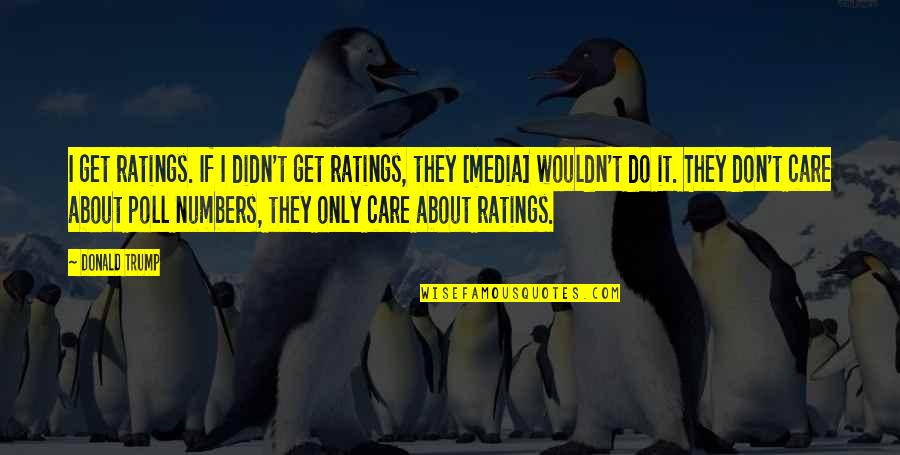 Jonsi Singer Quotes By Donald Trump: I get ratings. If I didn't get ratings, Jonsi Singer Quotes By Donald Trump: I get ratings. If I didn't get ratings,