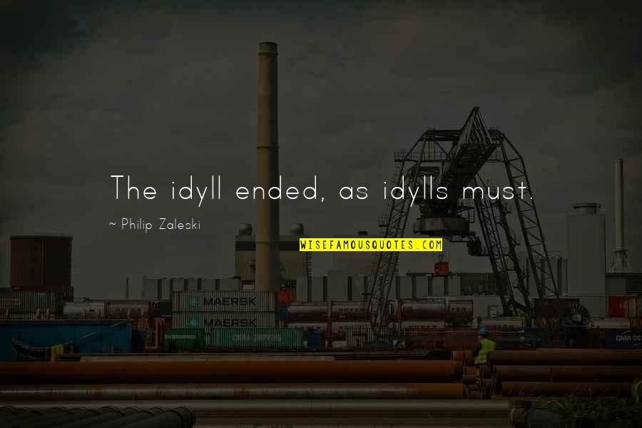 Jonsin Quotes By Philip Zaleski: The idyll ended, as idylls must. Jonsin Quotes By Philip Zaleski: The idyll ended, as idylls must.