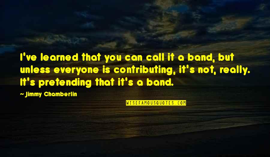 Jonson Clarke Harris Quotes By Jimmy Chamberlin: I've learned that you can call it a Jonson Clarke Harris Quotes By Jimmy Chamberlin: I've learned that you can call it a
