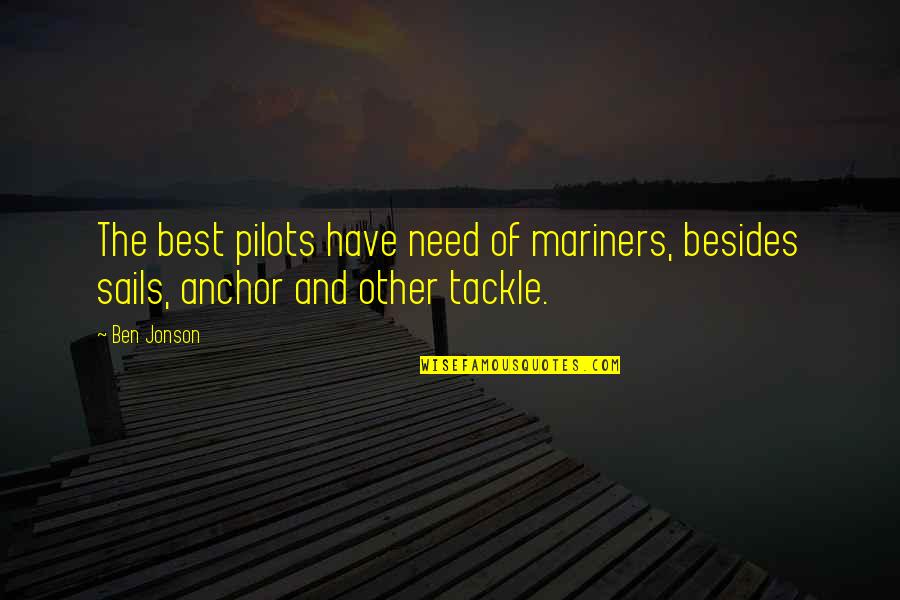 Jonson Quotes By Ben Jonson: The best pilots have need of mariners, besides