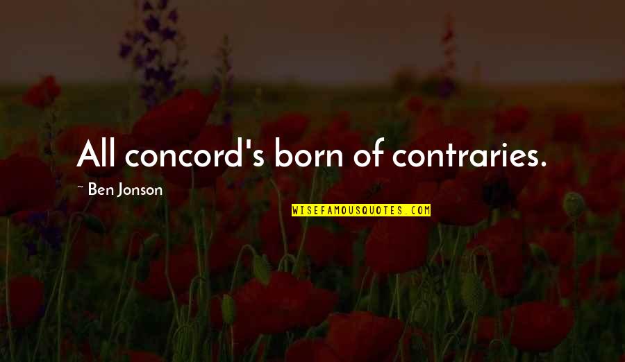 Jonson Quotes By Ben Jonson: All concord's born of contraries. Jonson Quotes By Ben Jonson: All concord's born of contraries.