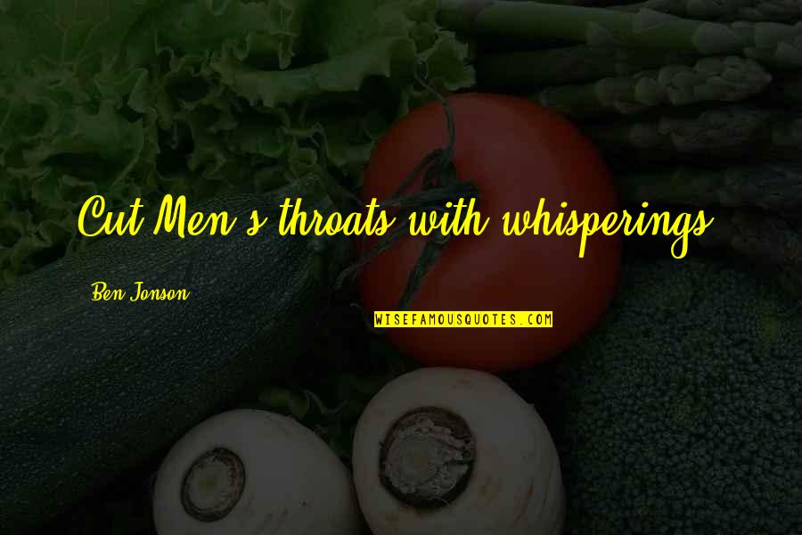 Jonson Quotes By Ben Jonson: Cut Men's throats with whisperings. Jonson Quotes By Ben Jonson: Cut Men's throats with whisperings.