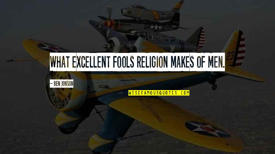 Jonson Quotes By Ben Jonson: What excellent fools religion makes of men. Jonson Quotes By Ben Jonson: What excellent fools religion makes of men.
