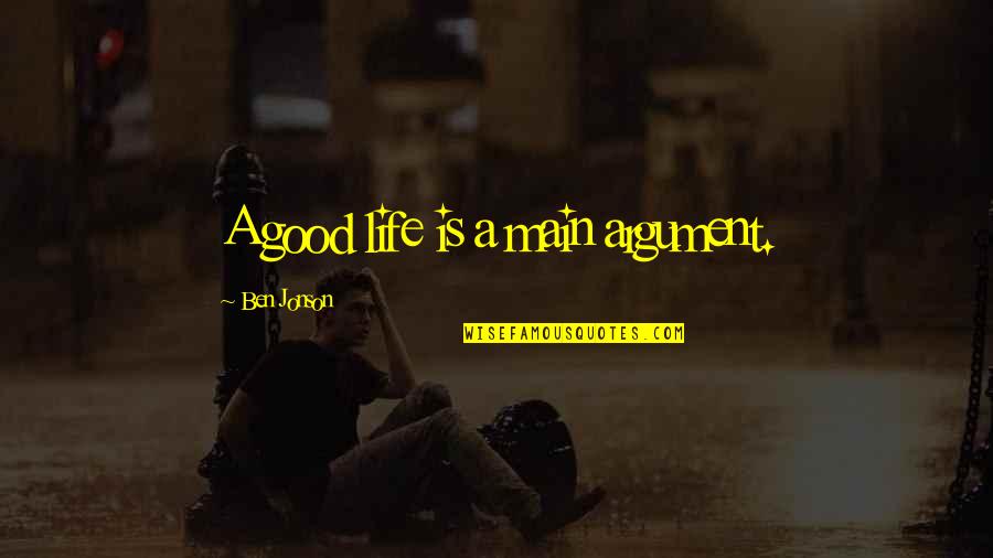 Jonson Quotes By Ben Jonson: A good life is a main argument. Jonson Quotes By Ben Jonson: A good life is a main argument.