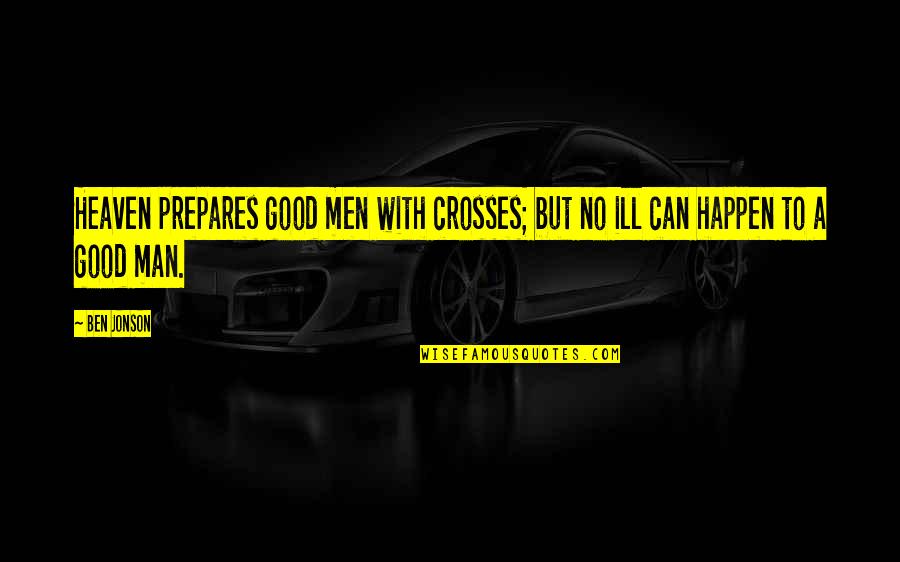 Jonson Quotes By Ben Jonson: Heaven prepares good men with crosses; but no