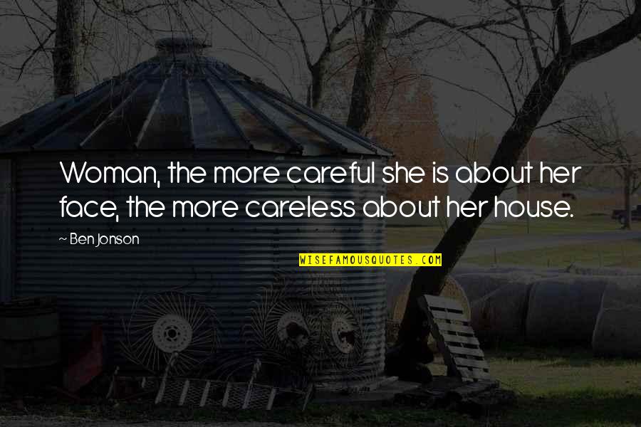 Jonson Quotes By Ben Jonson: Woman, the more careful she is about her