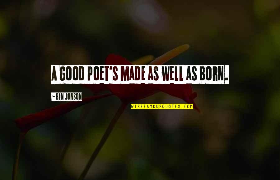 Jonson Quotes By Ben Jonson: A good poet's made as well as born. Jonson Quotes By Ben Jonson: A good poet's made as well as born.