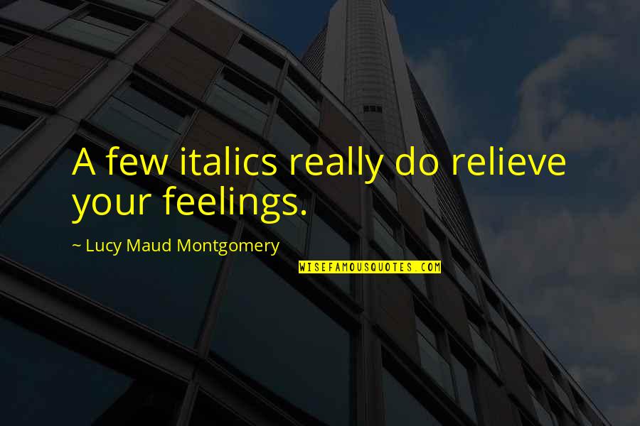 Jonson Song Quotes By Lucy Maud Montgomery: A few italics really do relieve your feelings. Jonson Song Quotes By Lucy Maud Montgomery: A few italics really do relieve your feelings.