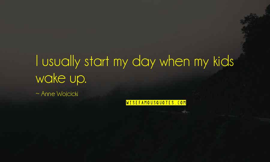 Jonson Works Quotes By Anne Wojcicki: I usually start my day when my kids