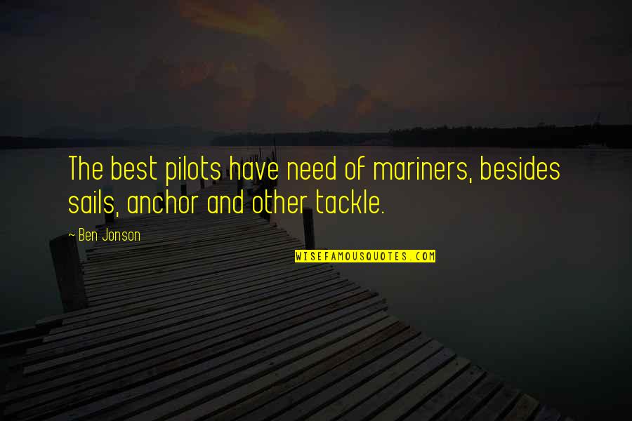 Jonson's Quotes By Ben Jonson: The best pilots have need of mariners, besides