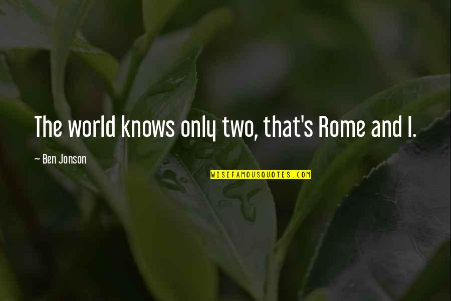 Jonson's Quotes By Ben Jonson: The world knows only two, that's Rome and